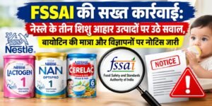FSSAI की सख्त कार्रवाई: नेस्ले के तीन शिशु आहार उत्पादों पर उठे सवाल, बायोटिन की मात्रा और विज्ञापनों पर नोटिस जारी
